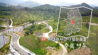 [풍경여지도] 자연과 시간이 빚은 보물 - 충북 영동 2부