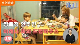 [[하모니-수어] 정육점 안주인 이레나 씨의 드림하우스 3부